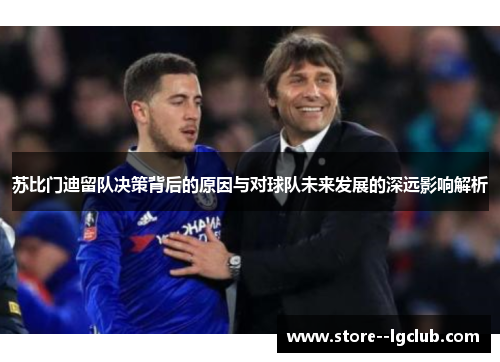 苏比门迪留队决策背后的原因与对球队未来发展的深远影响解析