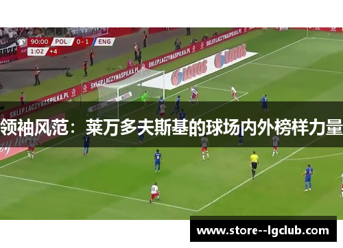 领袖风范：莱万多夫斯基的球场内外榜样力量