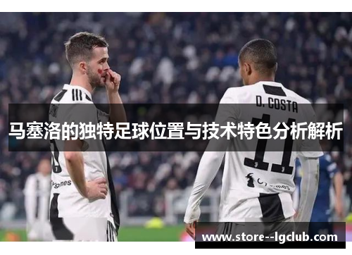 马塞洛的独特足球位置与技术特色分析解析